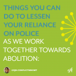 Things you can do to lessen your reliance on police as we work together towards abolition.